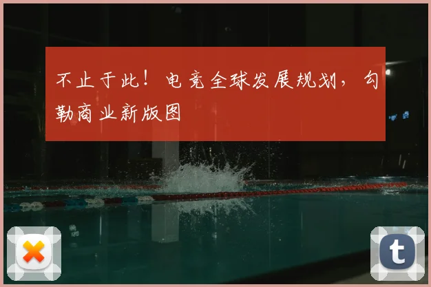 不止于此!电竞全球发展规划,勾勒商业新版图