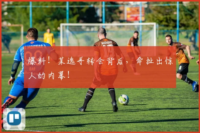 爆料!某选手转会背后,牵扯出惊人的内幕!