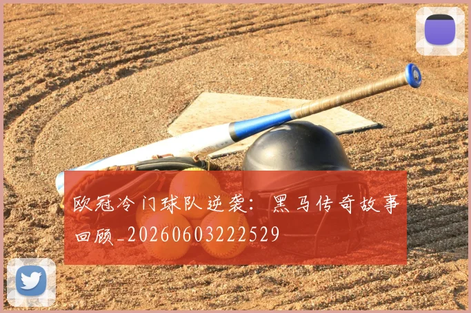 欧冠冷门球队逆袭:黑马传奇故事回顾_20260603222529