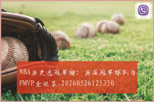 NBA历史总冠军榜：历届冠军球队与FMVP全记录_20260526125350