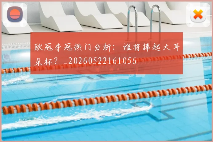 欧冠夺冠热门分析：谁将捧起大耳朵杯？_20260522161056