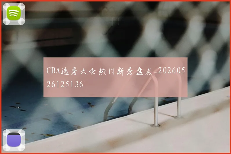 CBA选秀大会热门新秀盘点_20260526125136