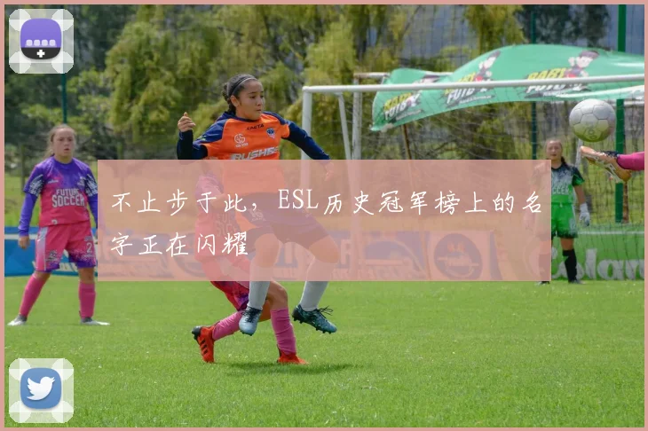 不止步于此，ESL历史冠军榜上的名字正在闪耀