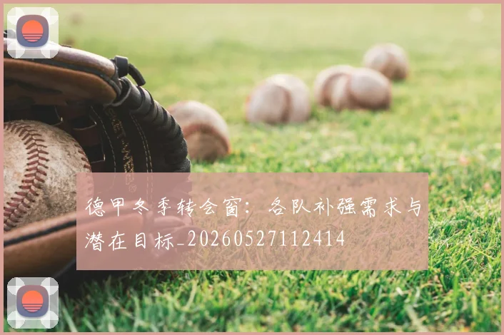 德甲冬季转会窗：各队补强需求与潜在目标_20260527112414