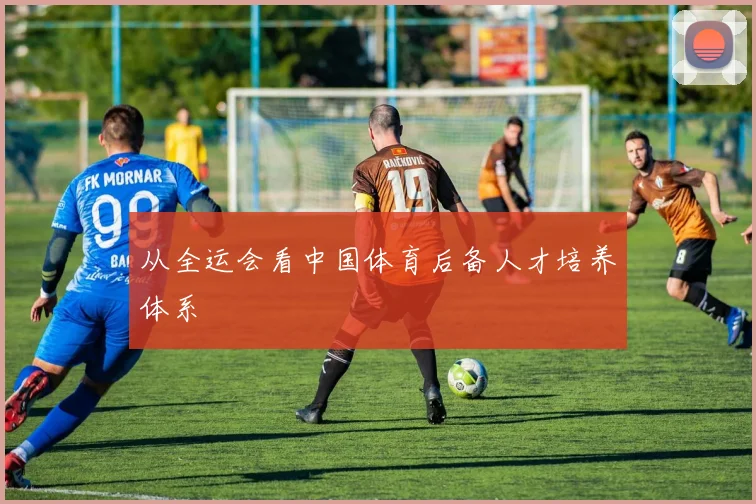 从全运会看中国体育后备人才培养体系