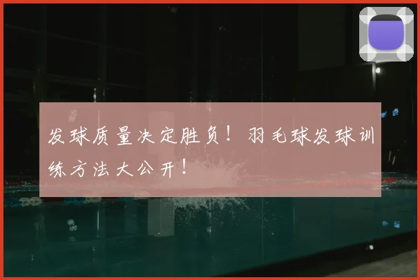 发球质量决定胜负！羽毛球发球训练方法大公开！